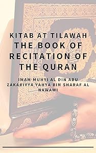 Kitab At Tilawah - The Book of Recitation of the Qur’an by Imam Muhyi al-Din Abu Zakariyya Yahya bin Sharaf al-Nawawi