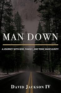 Man Down: A Journey with God, Family, and Toxic Masculinity