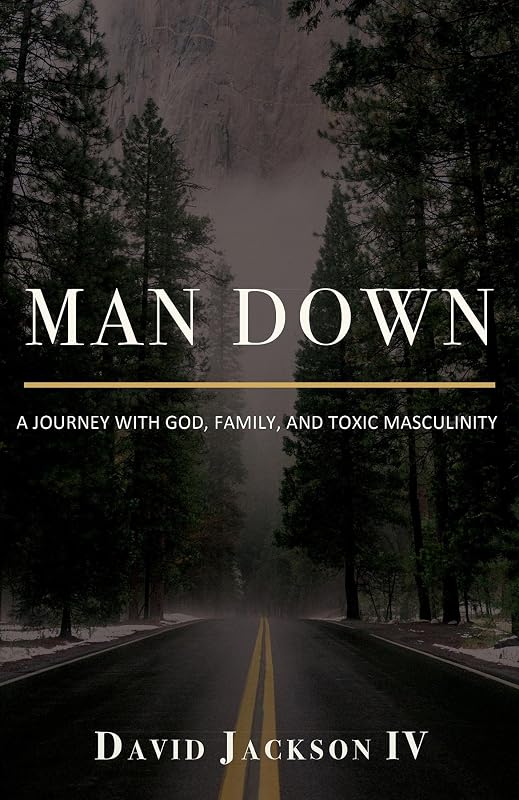 Man Down: A Journey with God, Family, and Toxic Masculinity by David Jackson
