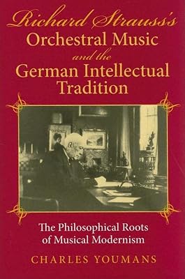 Richard Strauss's Orchestral Music and the German Intellectual Tradition: The Philosophical Roots of Musical Modernism