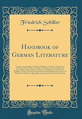 Handbook of German Literature: Containing Schiller's Maid of Orleans, Goethe's Iphigenia in Tauris, Tieck's Puss in Boots, the Xenia by Goethe and ... Which Is Added an Appendix of Specimens of G
