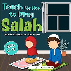 Teach Me How to Pray Salah: Teaching Muslim Kids the Salat Prayer (Islam for Kids Series) by The Sincere Seeker Collection