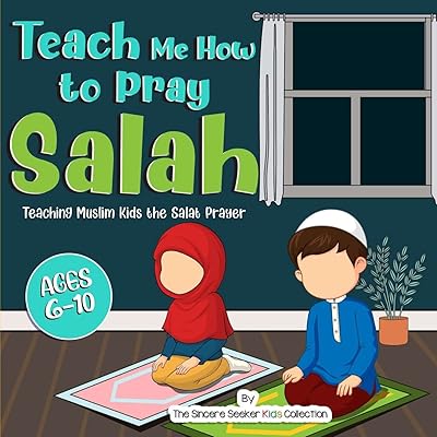 Teach Me How to Pray Salah: Teaching Muslim Kids the Salat Prayer (Islam for Kids Series)