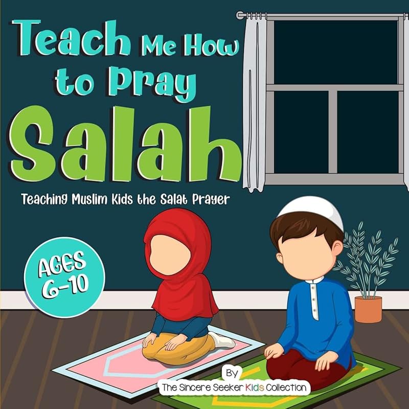 Teach Me How to Pray Salah: Teaching Muslim Kids the Salat Prayer (Islam for Kids Series) by The Sincere Seeker Collection
