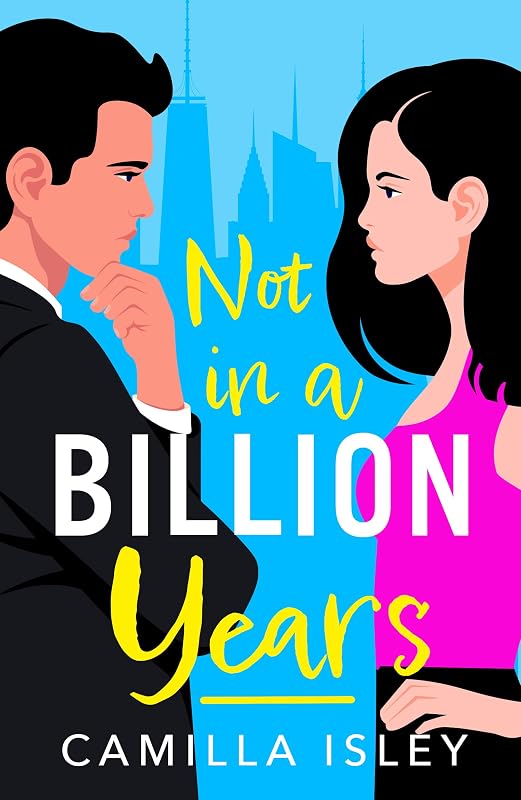 Not In A Billion Years: A hilarious, enemies-to-lovers romantic comedy from Camilla Isley (True Love) by Camilla Isley