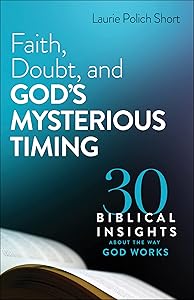 Faith, Doubt, and God's Mysterious Timing: 30 Biblical Insights about the Way God Works by Laura Polich Short