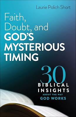 Faith, Doubt, and God's Mysterious Timing: 30 Biblical Insights about the Way God Works