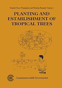 Planting and Establishment of Tropical Trees: Tropical Trees: Propagation and Planting Manuals (Tropical Trees, Propagation and Planting Manuals Series)