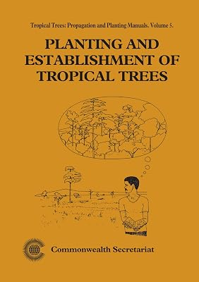 Planting and Establishment of Tropical Trees: Tropical Trees: Propagation and Planting Manuals (Tropical Trees, Propagation and Planting Manuals Series)