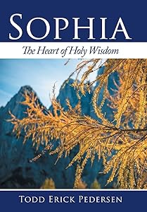 Sophia: The Heart of Holy Wisdom by Todd Erick Pedersen