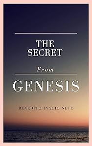 The Secret From Genesis: The Creation by Benedito Inácio Neto