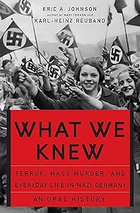 What We Knew: Terror, Mass Murder, and Everyday Life in Nazi Germany by Eric A Johnson