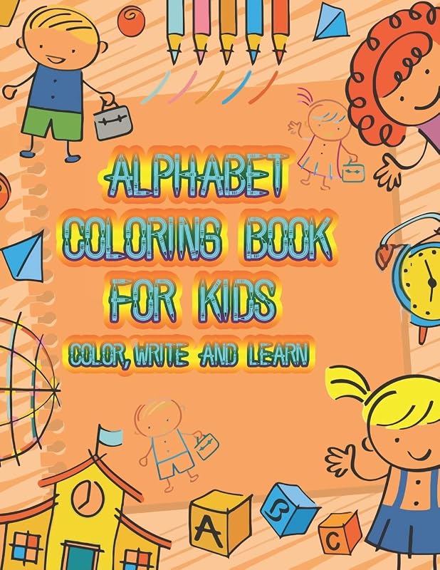 Alphabet Coloring Book Color,Write and Learn: An Activity Book for Toddlers and Preschool Kids to Learn the English Alphabet Letters from A to Z.More Then 100 Words 26 Coloring pages by Cute Kids Coloring Book