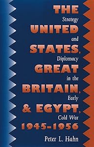 The United States, Great Britain, and Egypt, 1945-1956: Strategy and Diplomacy in the Early Cold War
