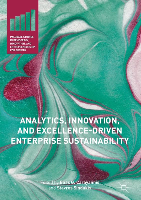 Analytics, Innovation, and Excellence-Driven Enterprise Sustainability (Palgrave Studies in Democracy, Innovation, and Entrepreneurship for Growth) by Elias G. Carayannis