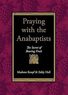 Praying With the Anabaptists: The Secret of Bearing Fruit