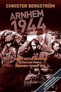 Arnhem 1944: An Epic Battle Revisited: Vol. 2: The Lost Victory. September-October 1944 by Christer Bergstrom