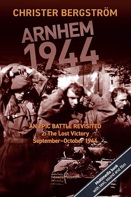 Arnhem 1944: An Epic Battle Revisited: Vol. 2: The Lost Victory. September-October 1944