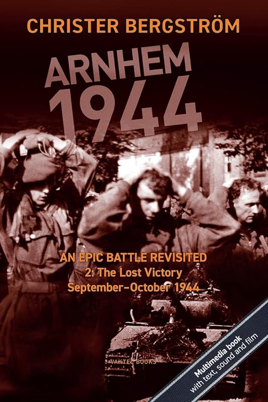 Arnhem 1944: An Epic Battle Revisited: Vol. 2: The Lost Victory. September-October 1944 by Christer Bergstrom