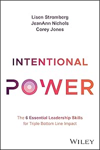 Intentional Power: The 6 Essential Leadership Skills for Triple Bottom Line Impact by Lisen Stromberg
