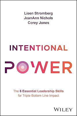 Intentional Power: The 6 Essential Leadership Skills for Triple Bottom Line Impact