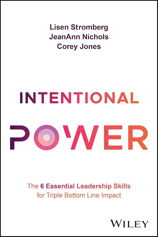 Intentional Power: The 6 Essential Leadership Skills for Triple Bottom Line Impact by Lisen Stromberg