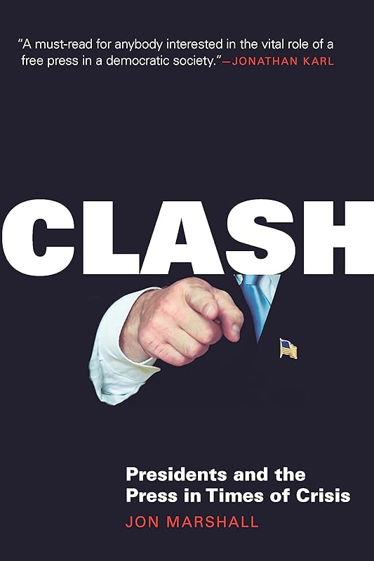 Clash: Presidents and the Press in Times of Crisis by Jon Marshall