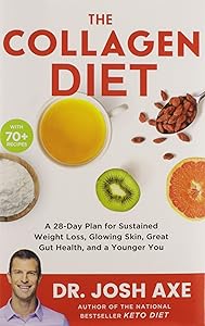 The Collagen Diet: A 28-Day Plan for Sustained Weight Loss, Glowing Skin, Great Gut Health, and a Younger You by Dr. Josh Axe