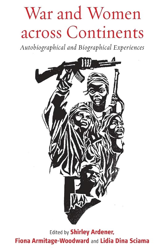 War and Women across Continents: Autobiographical and Biographical Experiences by Shirley Ardener