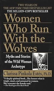 Women Who Run with the Wolves: Myths and Stories of the Wild Woman Archetype by Clarissa Pinkola Estes