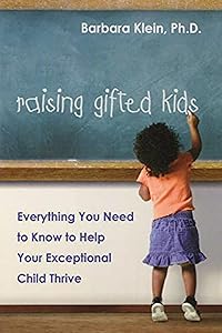 Raising Gifted Kids: Everything You Need to Know to Help Your Exceptional Child Thrive by Dr. Barbara Klein
