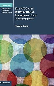 The WTO and International Investment Law: Converging Systems (Cambridge International Trade and Economic Law, Series Number 20) by Jürgen Kurtz
