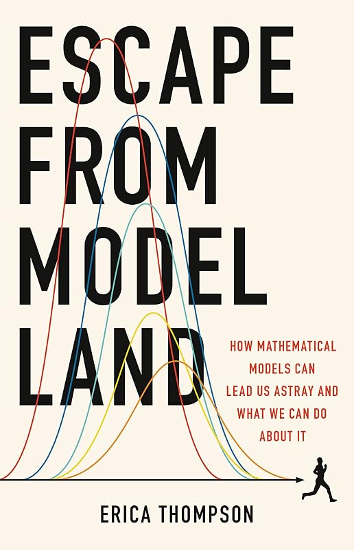 Escape from Model Land: How Mathematical Models Can Lead Us Astray and What We Can Do About It by Erica Thompson