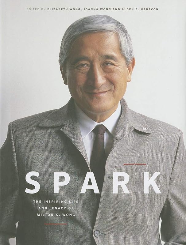 Spark: The Inspiring Life and Legacy of Milton K. Wong by Elizabeth Wong