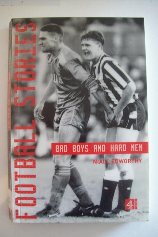 Football Stories: Bad Boys and Hard Men: Bad Boys and Hard Men by Niall Edworthy