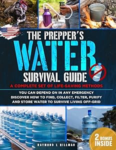 The Prepper's Water Survival Guide: A Complete Set of Life-Saving Methods You Can Depend On in Any Emergency. Discover How to Find, Collect, Filter, Purify and Store Water to Survive Living Off-Grid by Raymond L. Hillman