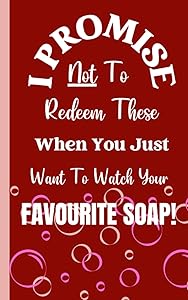I Promise Not To Redeem These When You Just Want To Watch Your Favourite Soap!: A Book Of Blank Coupons For Romantic Couples That Can Be Redeemed On Valentine’s Day And All Throughout The Year! by Lauren Patrice