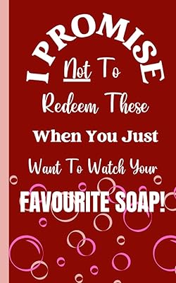 I Promise Not To Redeem These When You Just Want To Watch Your Favourite Soap!: A Book Of Blank Coupons For Romantic Couples That Can Be Redeemed On Valentine’s Day And All Throughout The Year!
