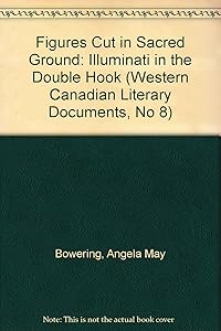 Figures Cut in Sacred Ground: Illuminati in the Double Hook (Western Canadian Literary Documents, No 8) by Angela May Bowering