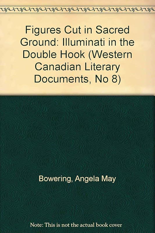 Figures Cut in Sacred Ground: Illuminati in the Double Hook (Western Canadian Literary Documents, No 8) by Angela May Bowering