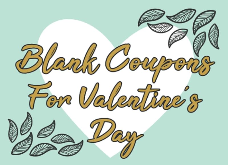 Blank coupons for valentine's day: 50 blank coupons For Husband, Boyfriend, Valentines Gift, Anniversary, Birthday, Christmas, 8.25x6, soft cover by Lilya azaay
