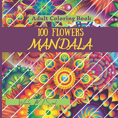 Mandala 100 Flowers: Relaxing Coloring Book for Adults / A Variety of Flower Designs / Anti-Stress Mandala Floral Designs