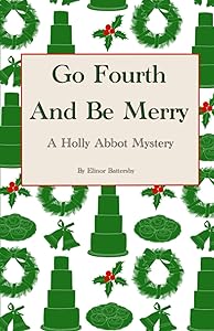 Go Fourth And Be Merry: A Holly Abbot Mystery by Elinor Battersby