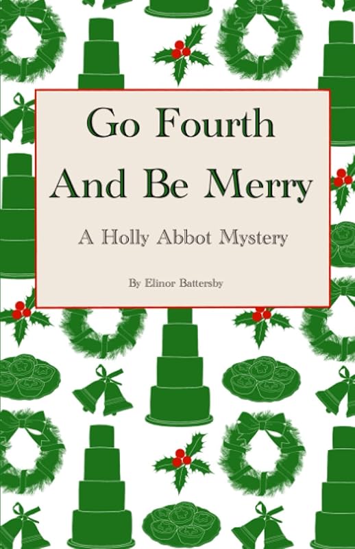 Go Fourth And Be Merry: A Holly Abbot Mystery by Elinor Battersby