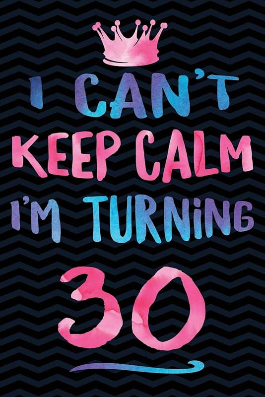 I Can't Keep Calm I'm Turning 30 by Creative Spirits Journals