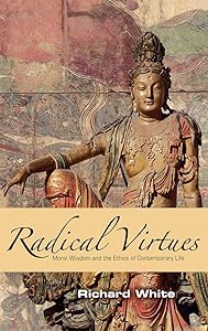 Radical Virtues: Moral Wisdom and the Ethics of Contemporary Life