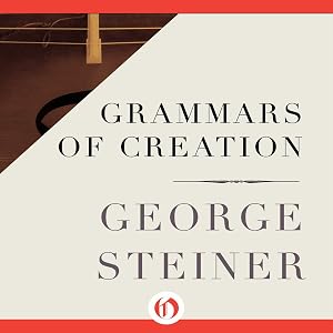 Grammars of Creation by George Steiner