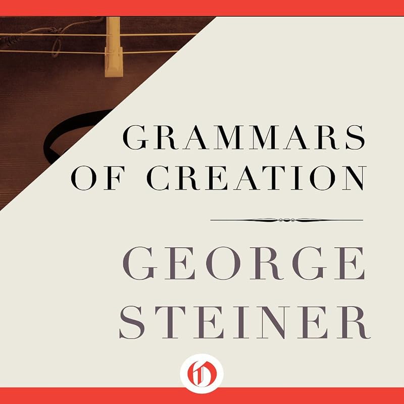 Grammars of Creation by George Steiner
