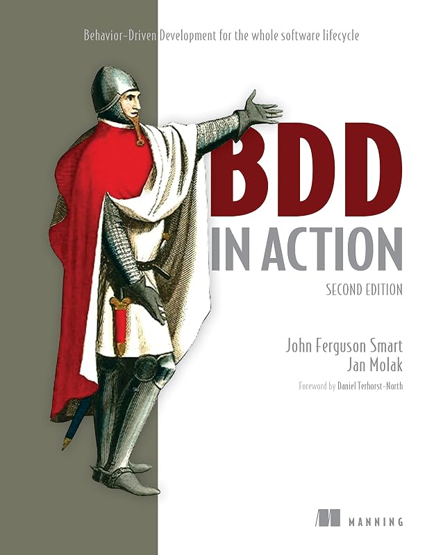 BDD in Action, Second Edition: Behavior-Driven Development for the whole software lifecycle by John Ferguson Smart