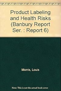 Product Labeling and Health Risks (Banbury Report Ser. : Report 6)